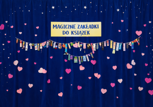 Granatowa kurtyna ozdobiona różowymi i jasnoróżowymi sercami oraz białymi gwiazdkami. Na środku wisi żółty napis „MAGICZNE ZAKŁADKI DO KSIĄŻEK”. Poniżej, na dwóch sznurkach, przypięte są kolorowe, ręcznie wykonane zakładki do książek o różnych kształtach i wzorach.